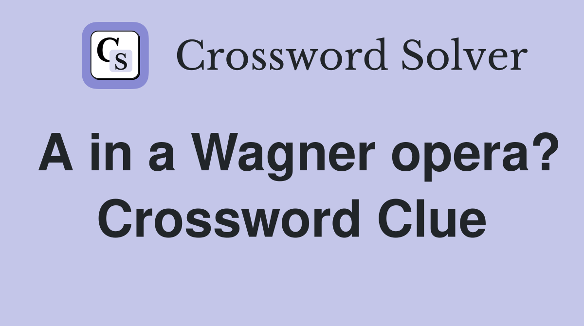 A in a Wagner opera? Crossword Clue