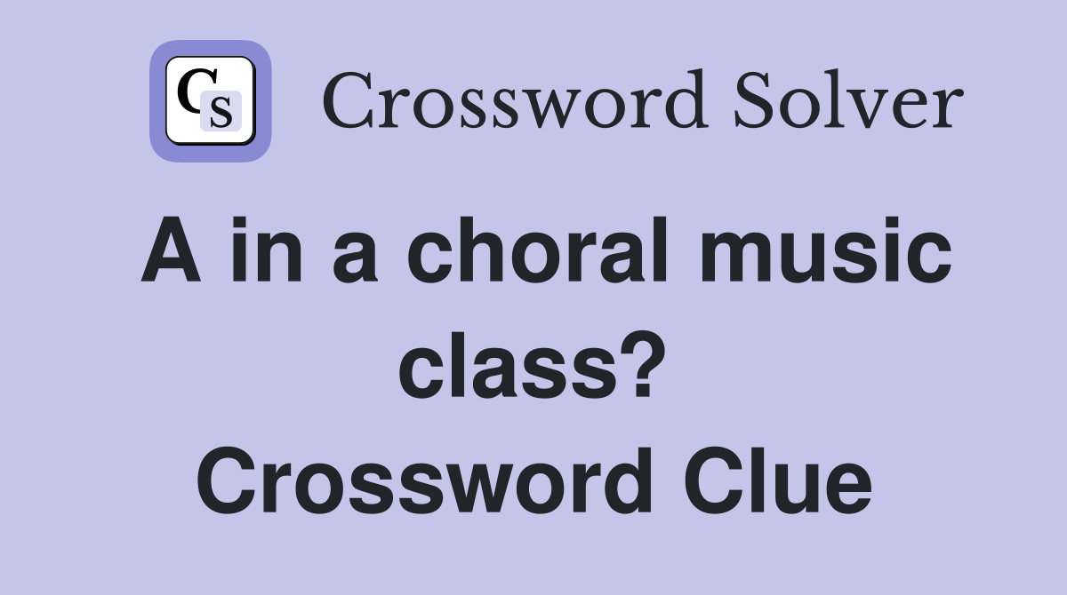 A in a choral music class? Crossword Clue