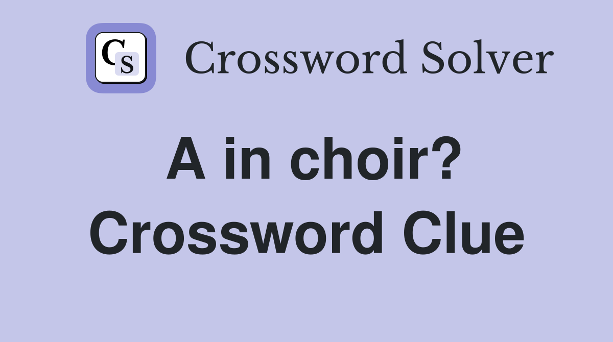 A in choir? Crossword Clue