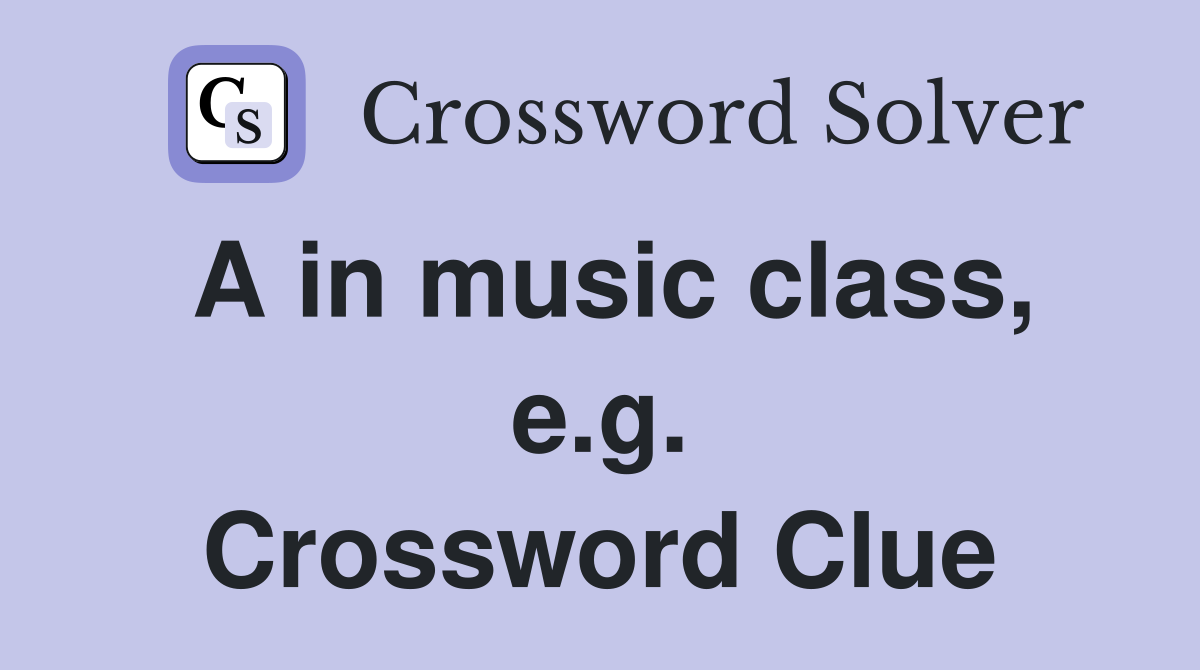 A in music class, e.g. Crossword Clue