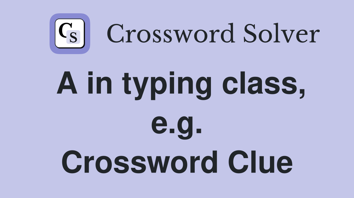 A in typing class, e.g. Crossword Clue