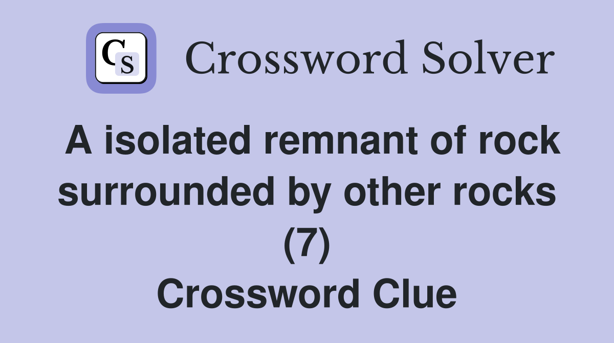A isolated remnant of rock surrounded by other rocks (7) Crossword Clue