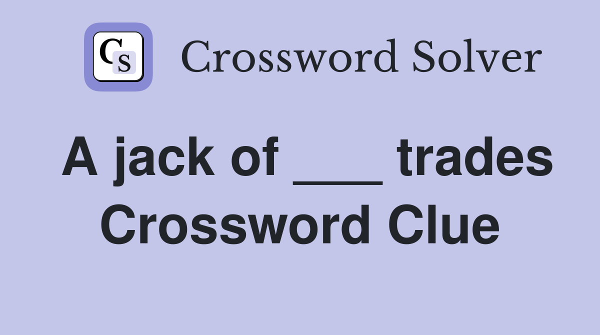 A jack of ___ trades Crossword Clue