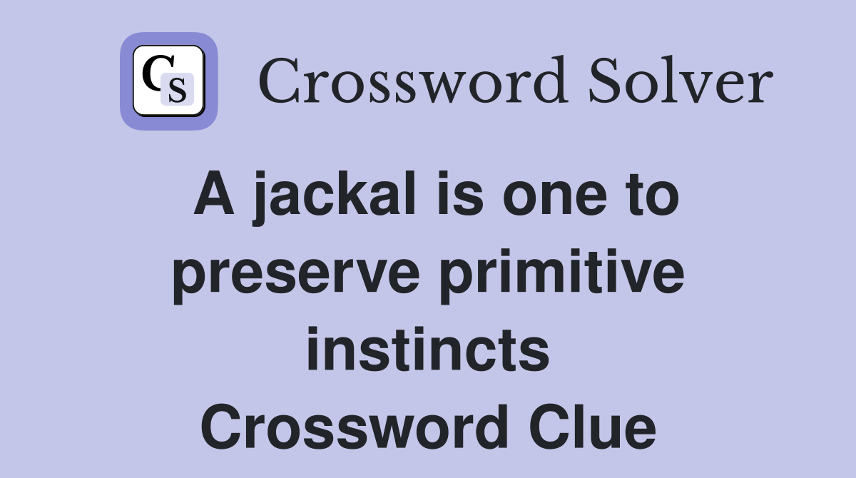 A jackal is one to preserve primitive instincts Crossword Clue