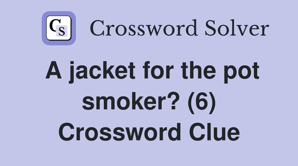 A jacket for the pot smoker? (6) Crossword Clue