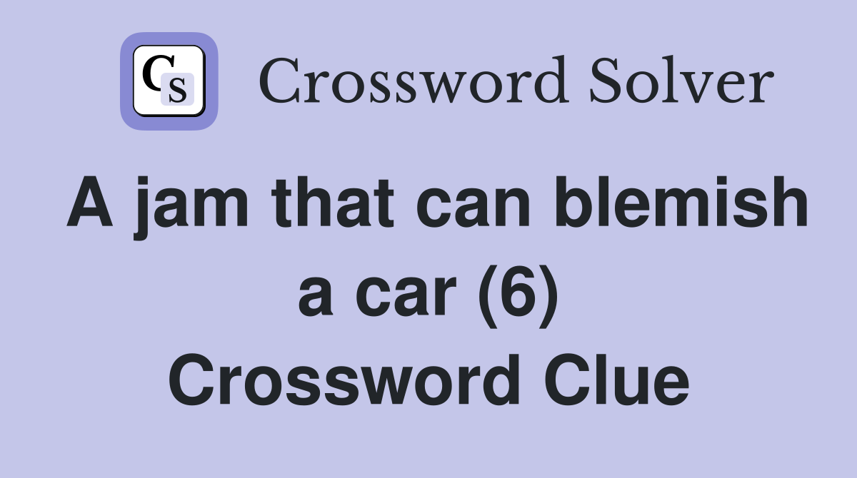 A jam that can blemish a car (6) Crossword Clue