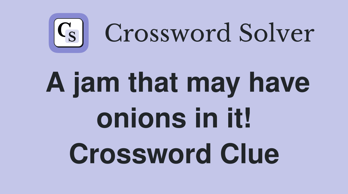 A jam that may have onions in it! Crossword Clue
