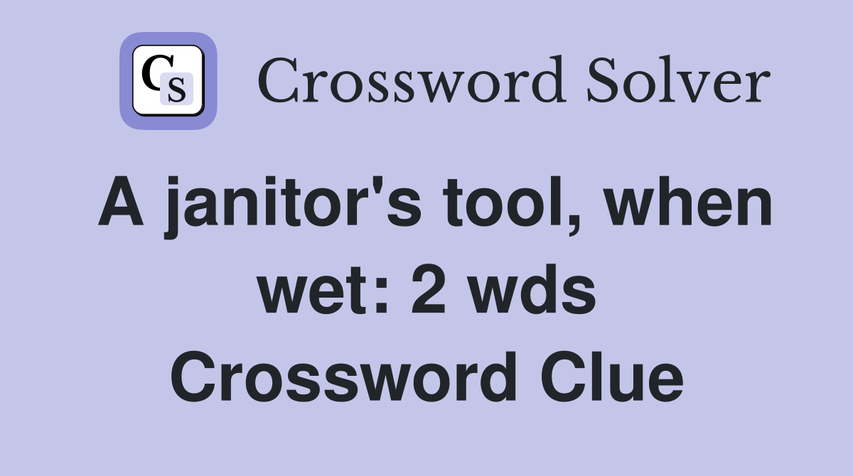 A janitor's tool, when wet: 2 wds Crossword Clue