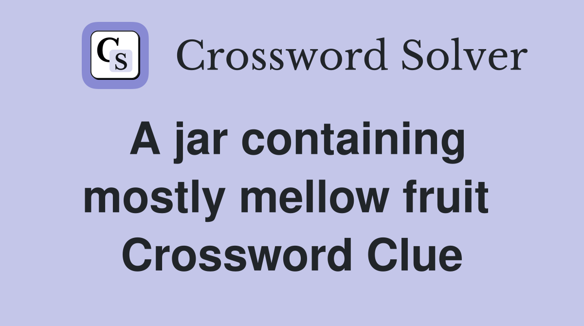 A jar containing mostly mellow fruit  Crossword Clue
