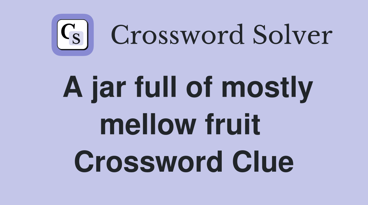 A jar full of mostly mellow fruit  Crossword Clue