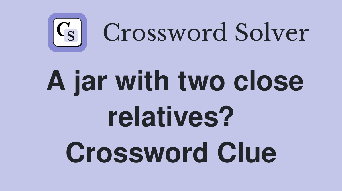 A jar with two close relatives? Crossword Clue