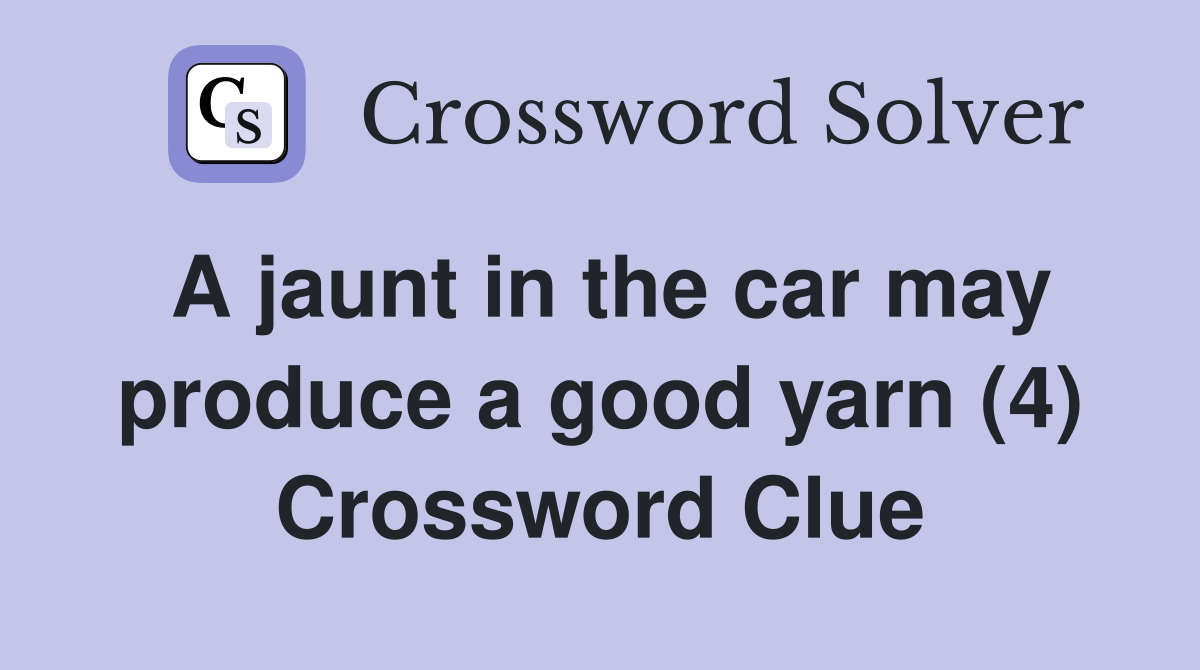 A jaunt in the car may produce a good yarn (4) Crossword Clue