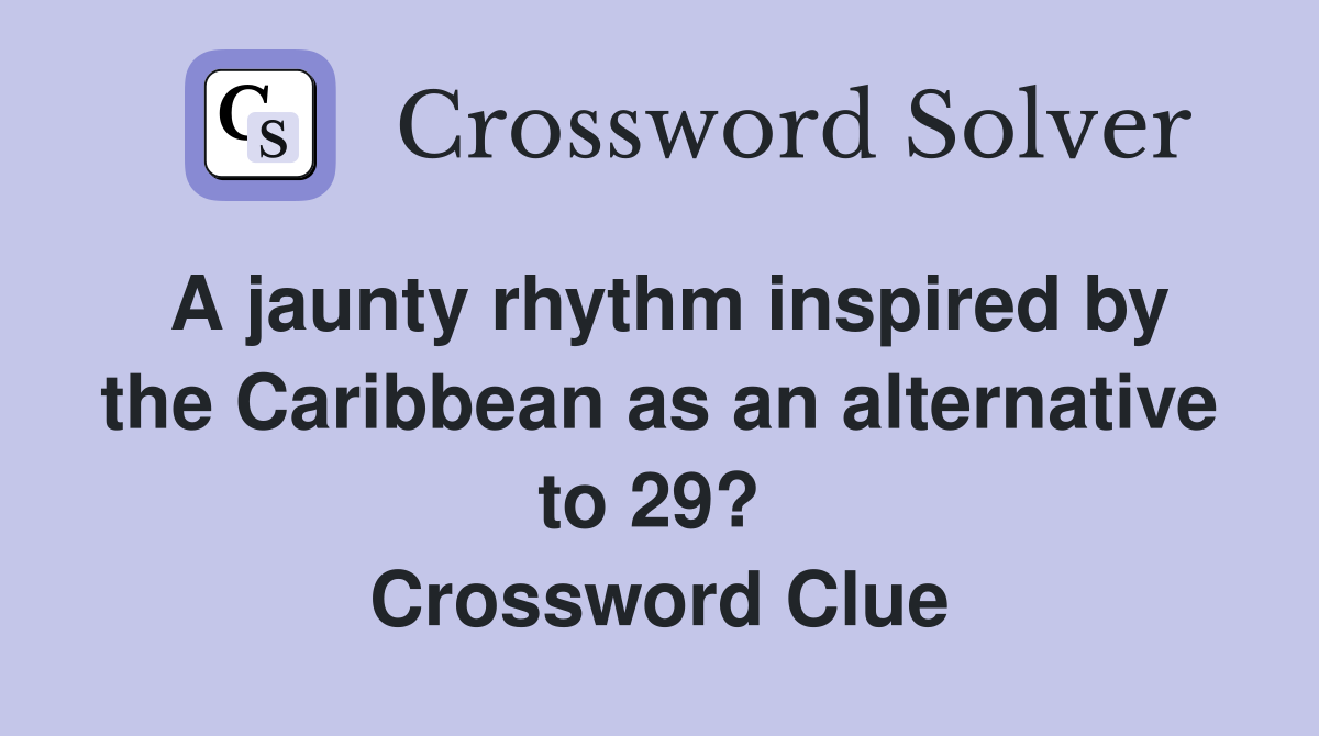 A jaunty rhythm inspired by the Caribbean as an alternative to 29?  Crossword Clue