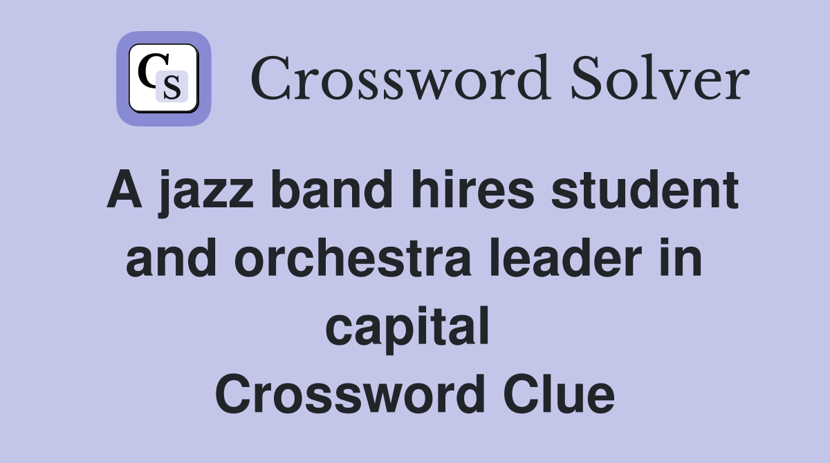 A jazz band hires student and orchestra leader in capital  Crossword Clue