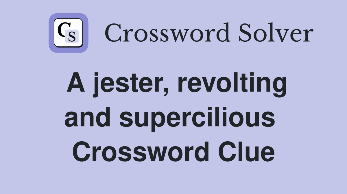A jester, revolting and supercilious  Crossword Clue
