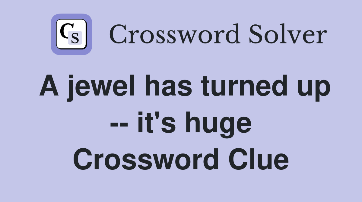 A jewel has turned up -- it's huge Crossword Clue