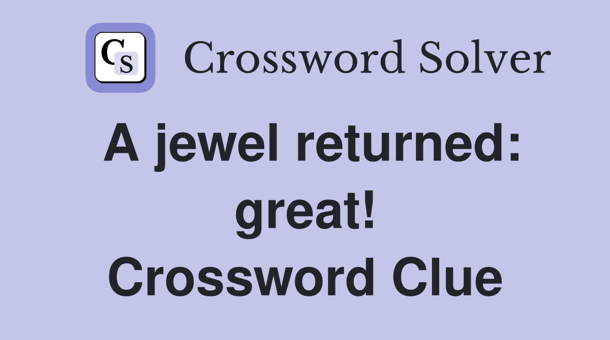 A jewel returned: great! Crossword Clue