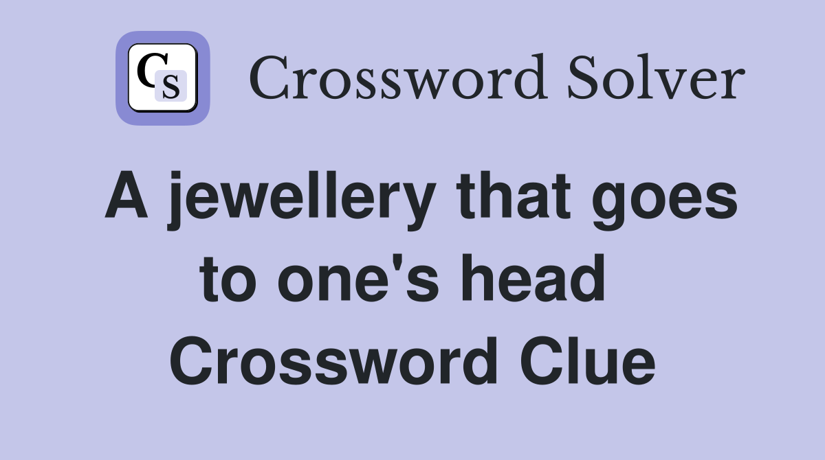 A jewellery that goes to one's head  Crossword Clue