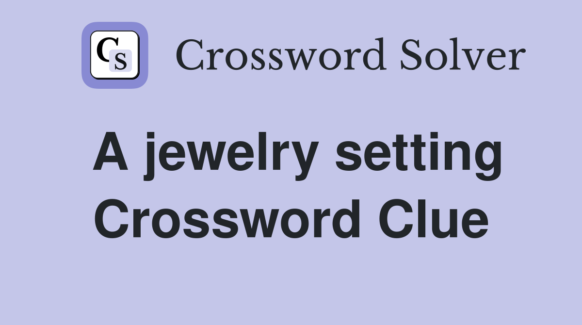 A jewelry setting Crossword Clue
