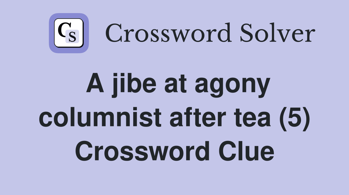 A jibe at agony columnist after tea (5) Crossword Clue