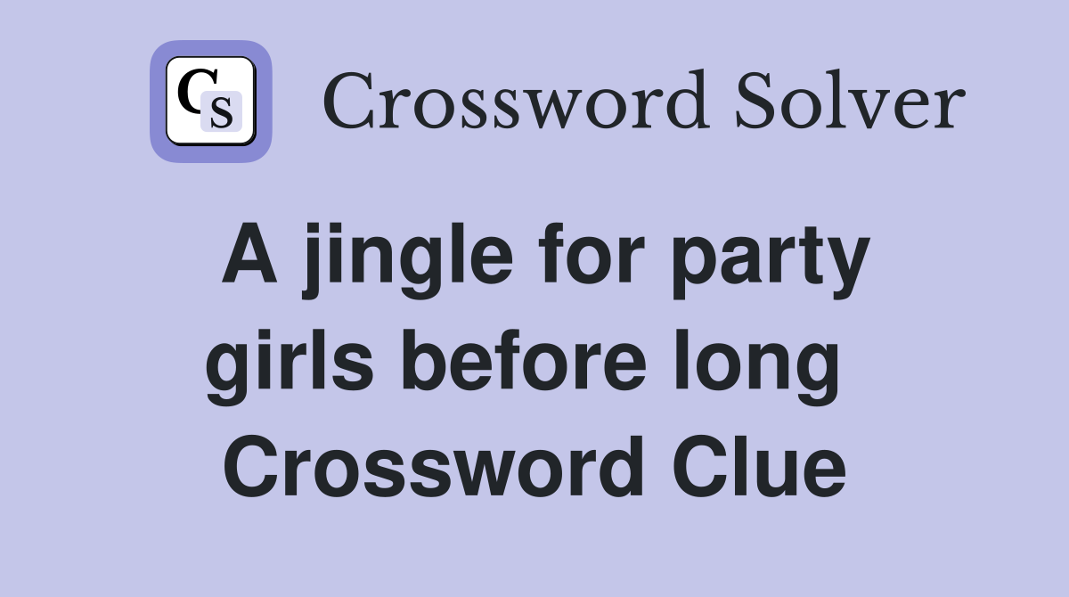 A jingle for party girls before long  Crossword Clue