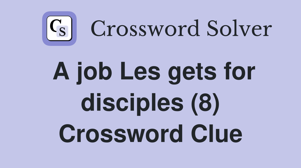 A job Les gets for disciples (8) Crossword Clue