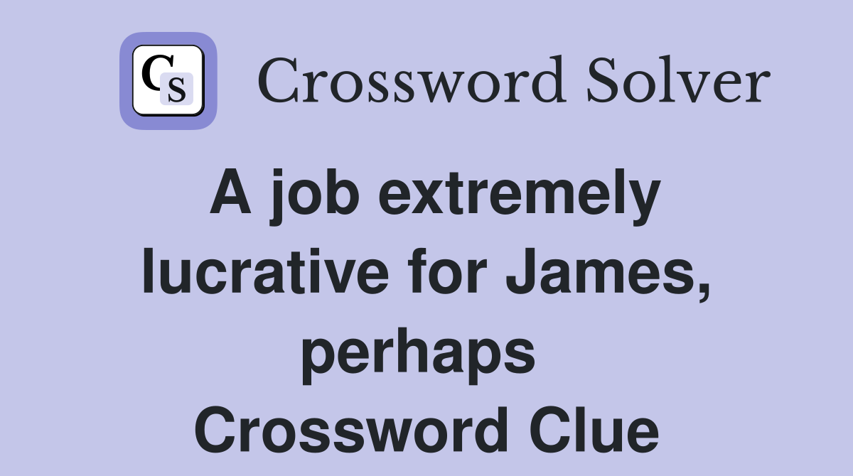 A job extremely lucrative for James, perhaps  Crossword Clue