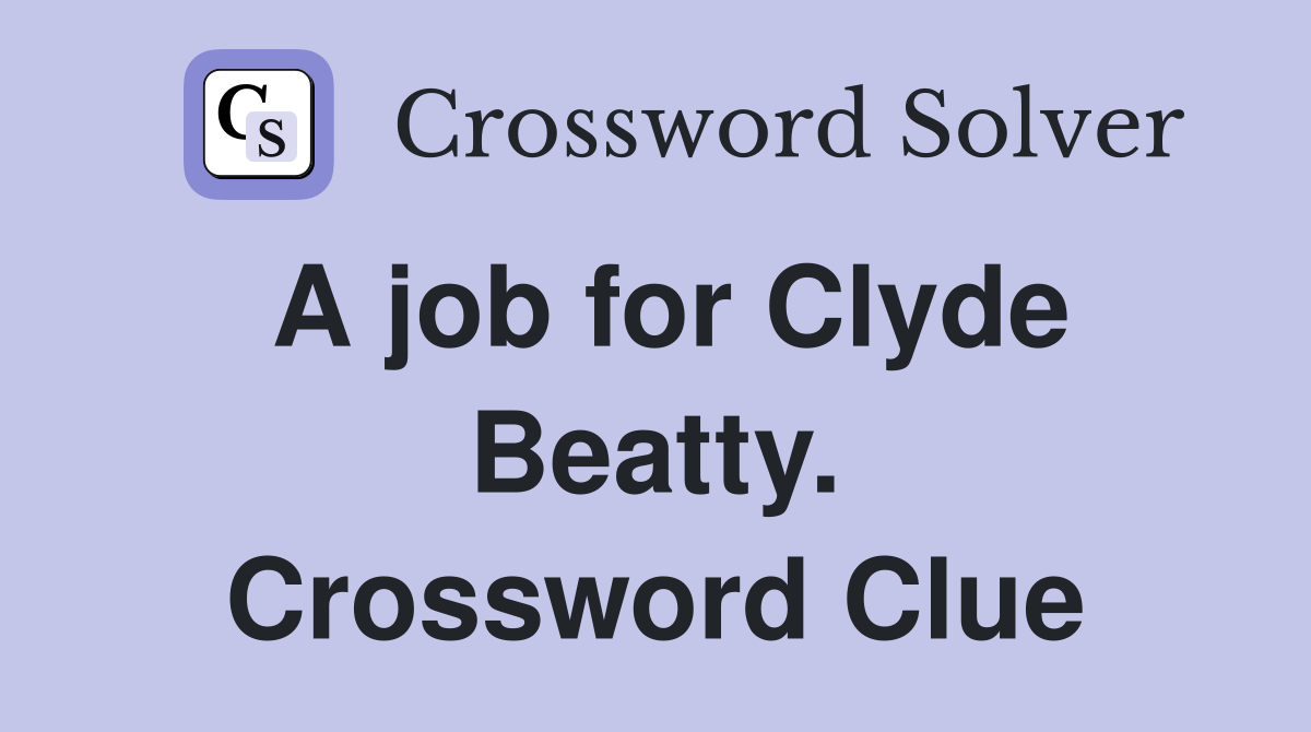 A job for Clyde Beatty. Crossword Clue