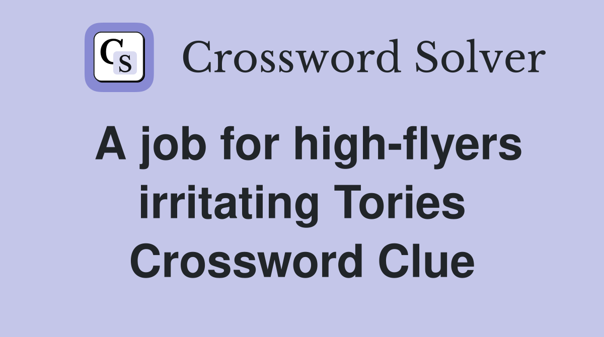 A job for high-flyers irritating Tories Crossword Clue