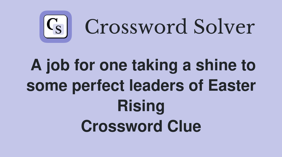 A job for one taking a shine to some perfect leaders of Easter Rising Crossword Clue