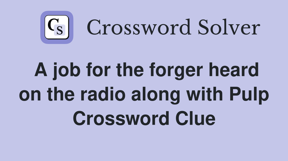 A job for the forger heard on the radio along with Pulp Crossword Clue