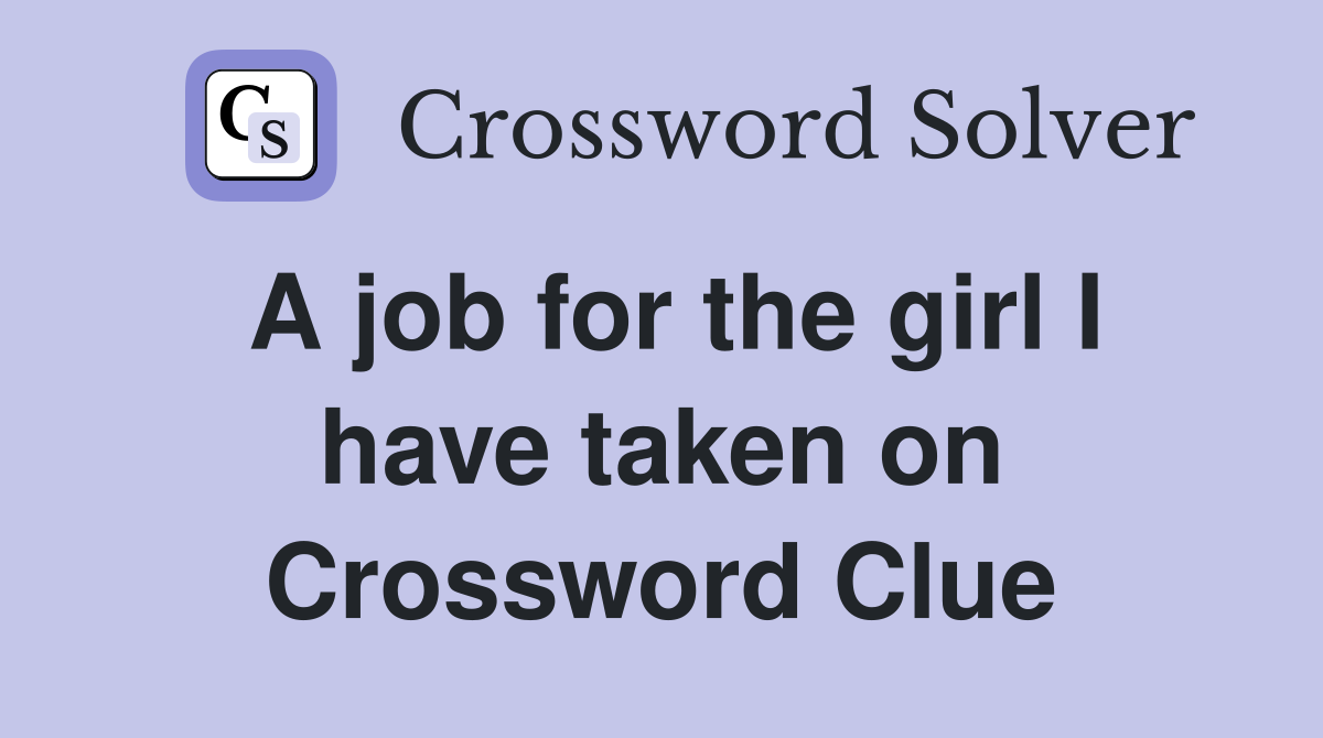 A job for the girl I have taken on Crossword Clue