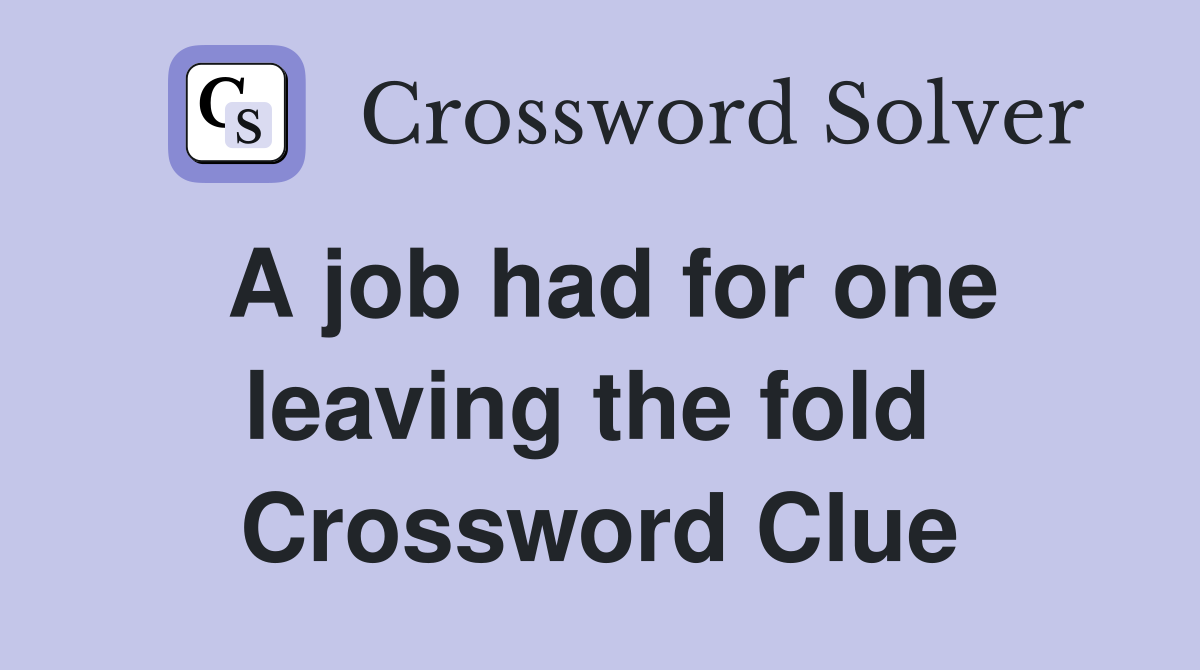 A job had for one leaving the fold  Crossword Clue
