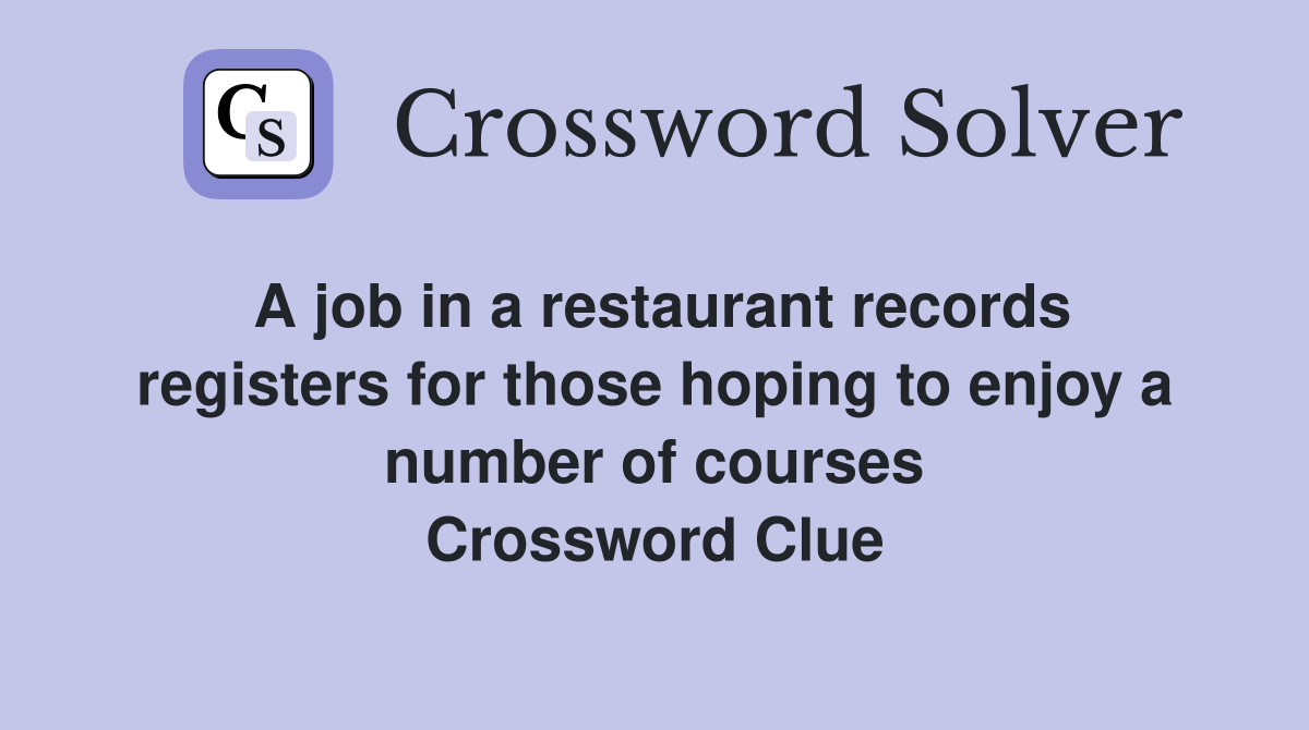 A job in a restaurant records registers for those hoping to enjoy a number of courses Crossword Clue