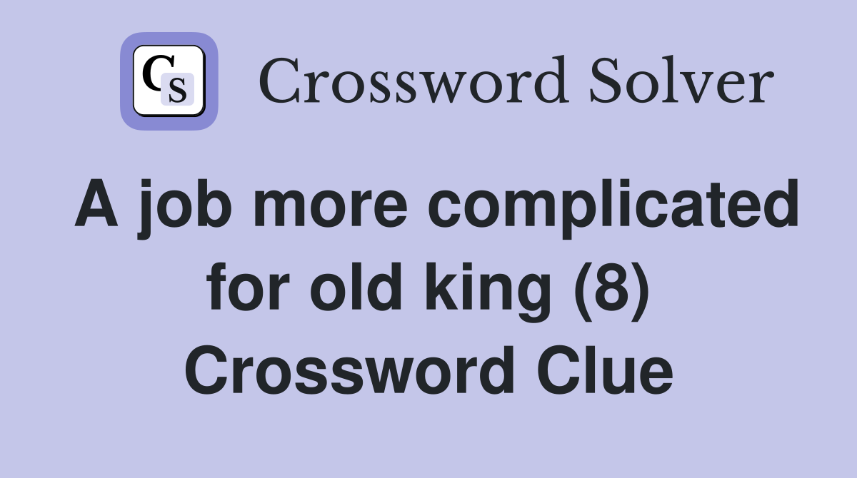 A job more complicated for old king (8) Crossword Clue