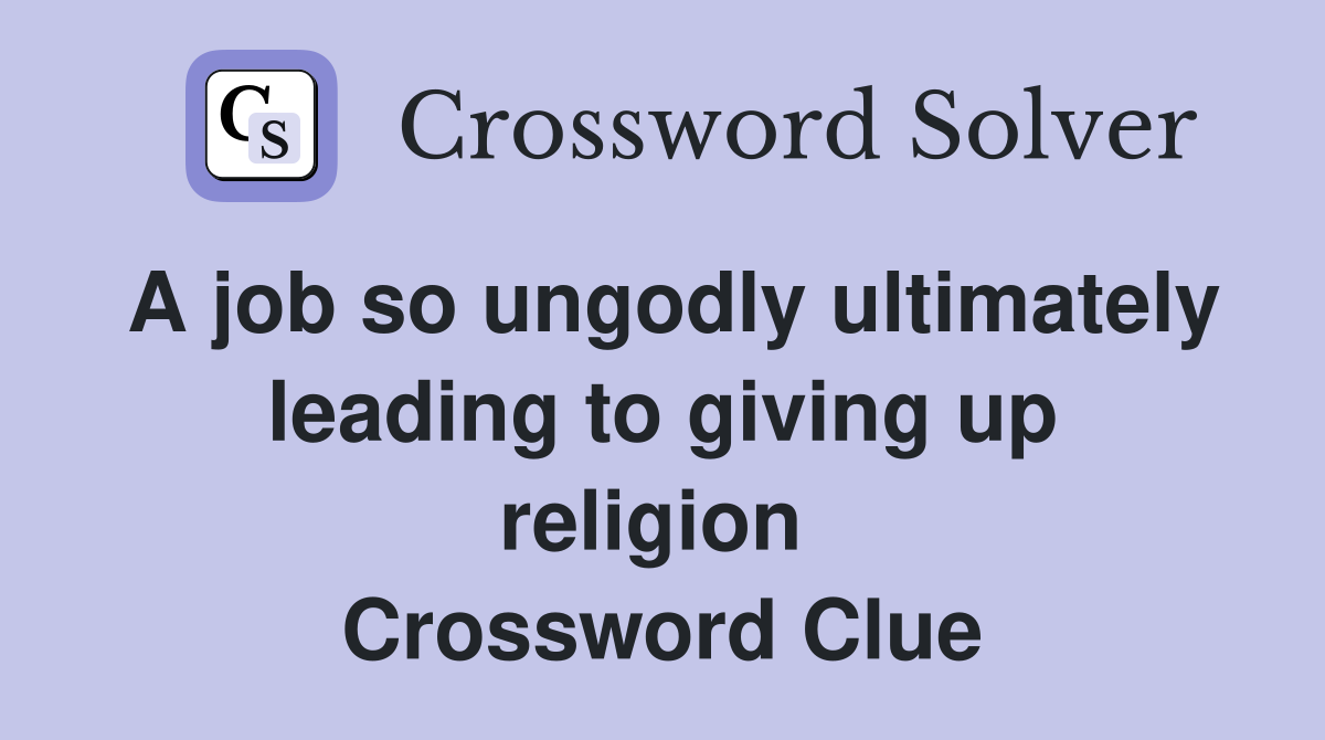 A job so ungodly ultimately leading to giving up religion  Crossword Clue