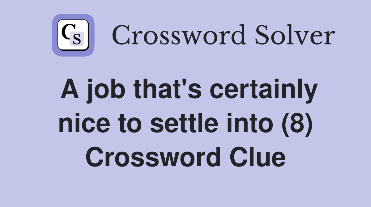 A job that's certainly nice to settle into (8) Crossword Clue