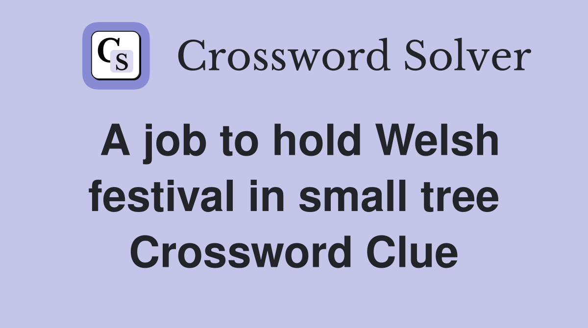 A job to hold Welsh festival in small tree Crossword Clue