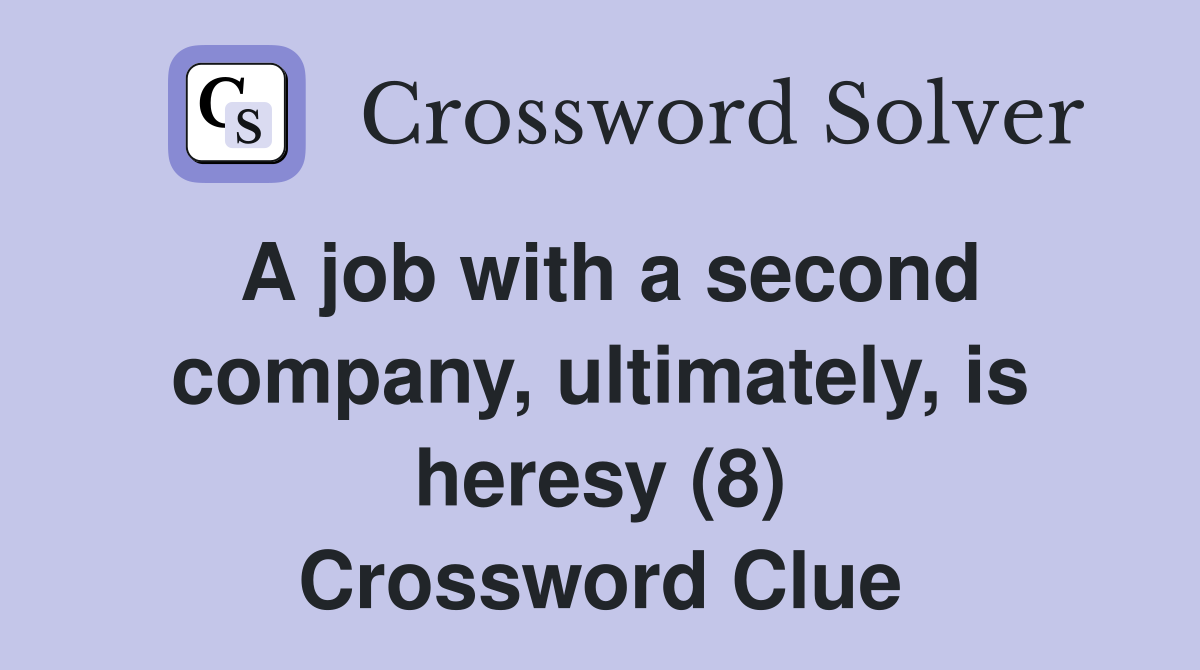 A job with a second company, ultimately, is heresy (8) Crossword Clue