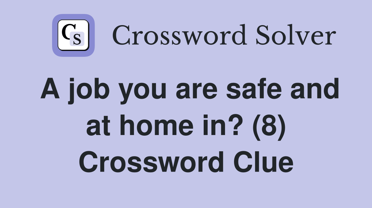 A job you are safe and at home in? (8) Crossword Clue