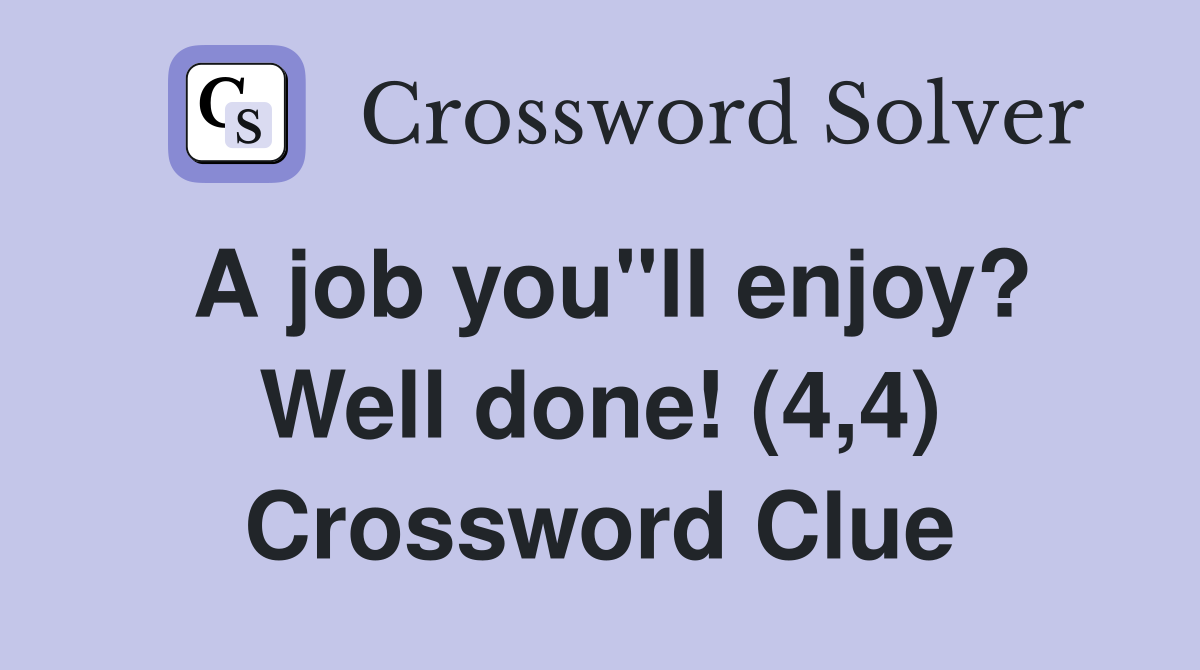 A job you"ll enjoy? Well done! (4,4) Crossword Clue