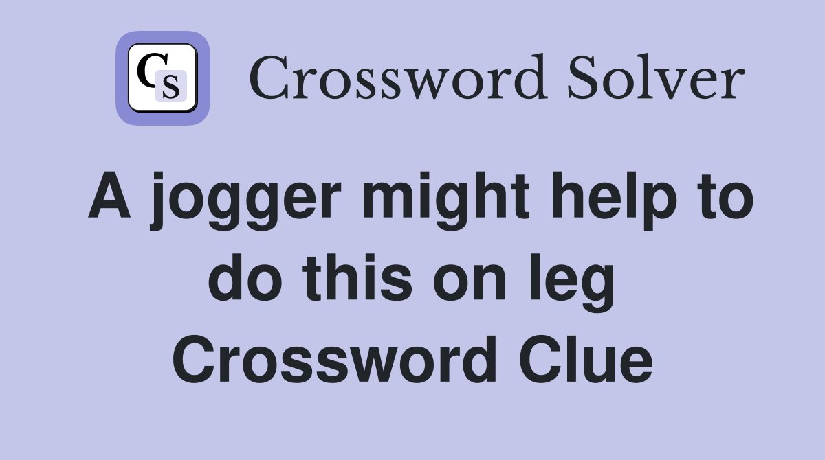 A jogger might help to do this on leg Crossword Clue