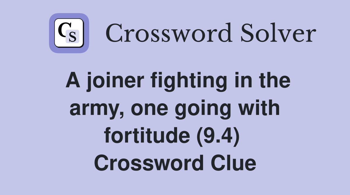 A joiner fighting in the army, one going with fortitude (9.4)  Crossword Clue