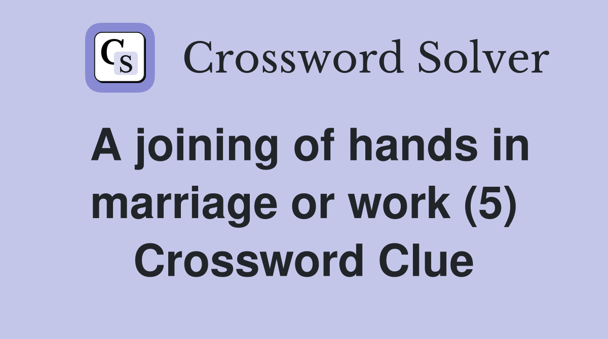 A joining of hands in marriage or work (5) Crossword Clue