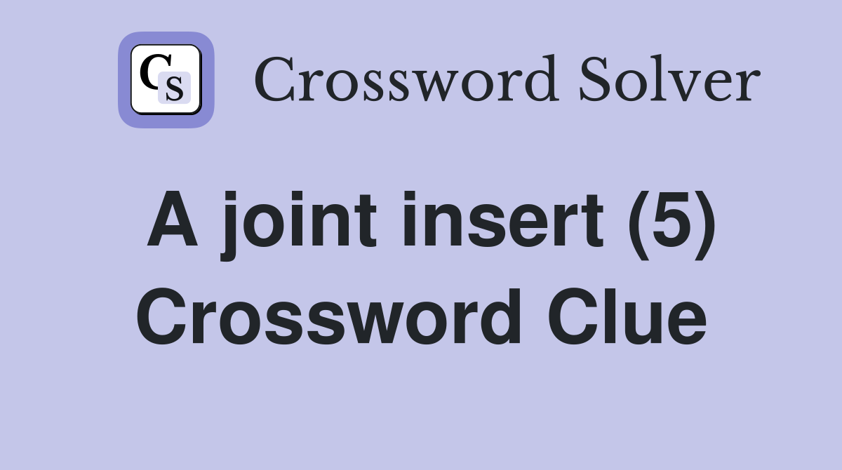 A joint insert (5) Crossword Clue