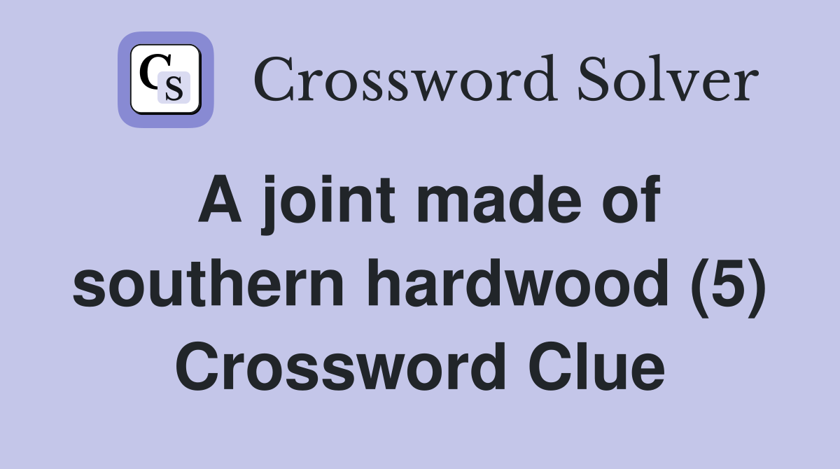 A joint made of southern hardwood (5) Crossword Clue