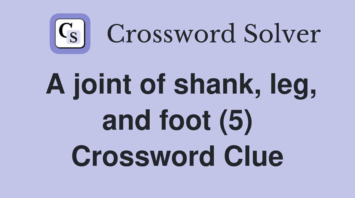 A joint of shank, leg, and foot (5) Crossword Clue
