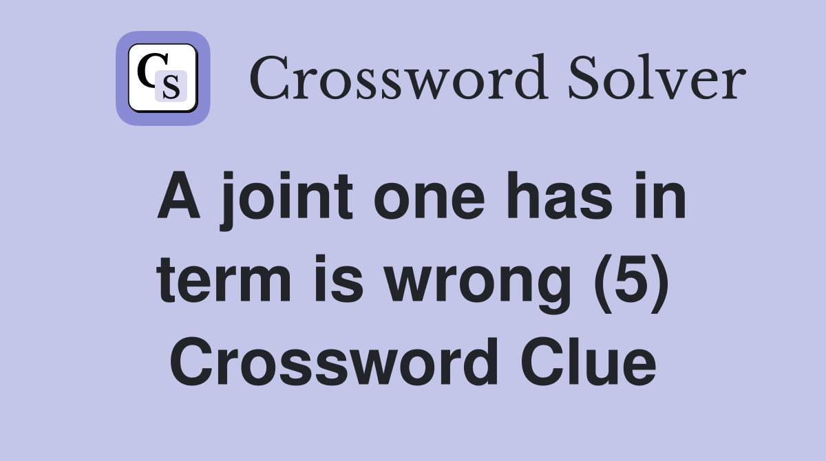A joint one has in term is wrong (5) Crossword Clue