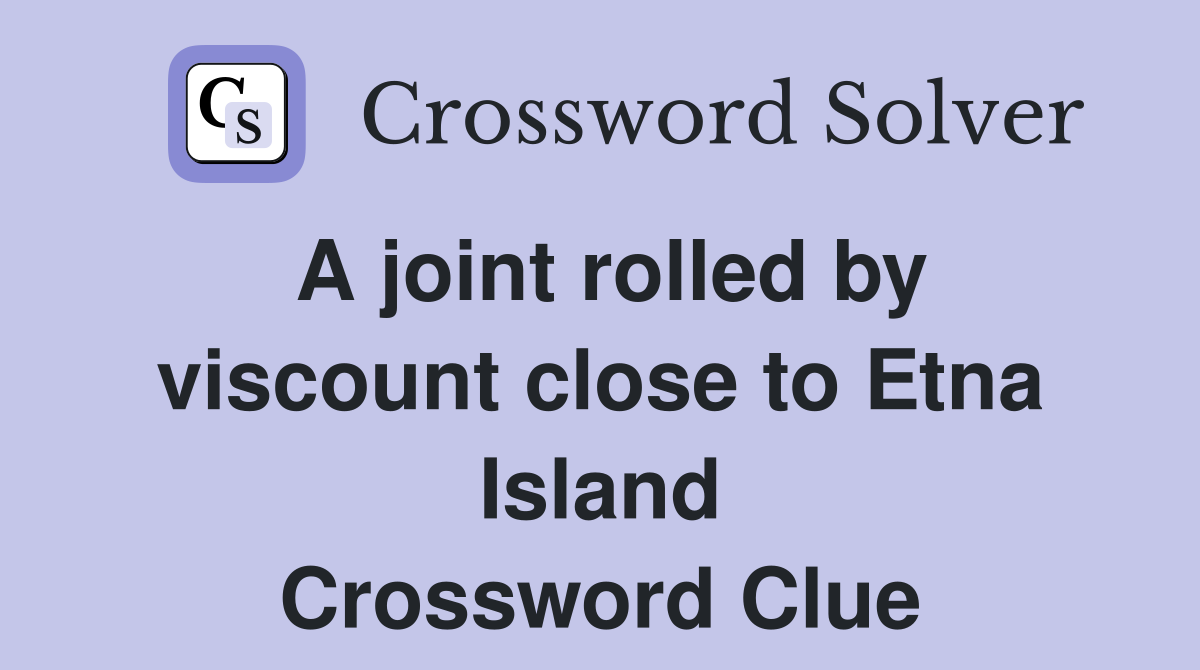 A joint rolled by viscount close to Etna Island Crossword Clue