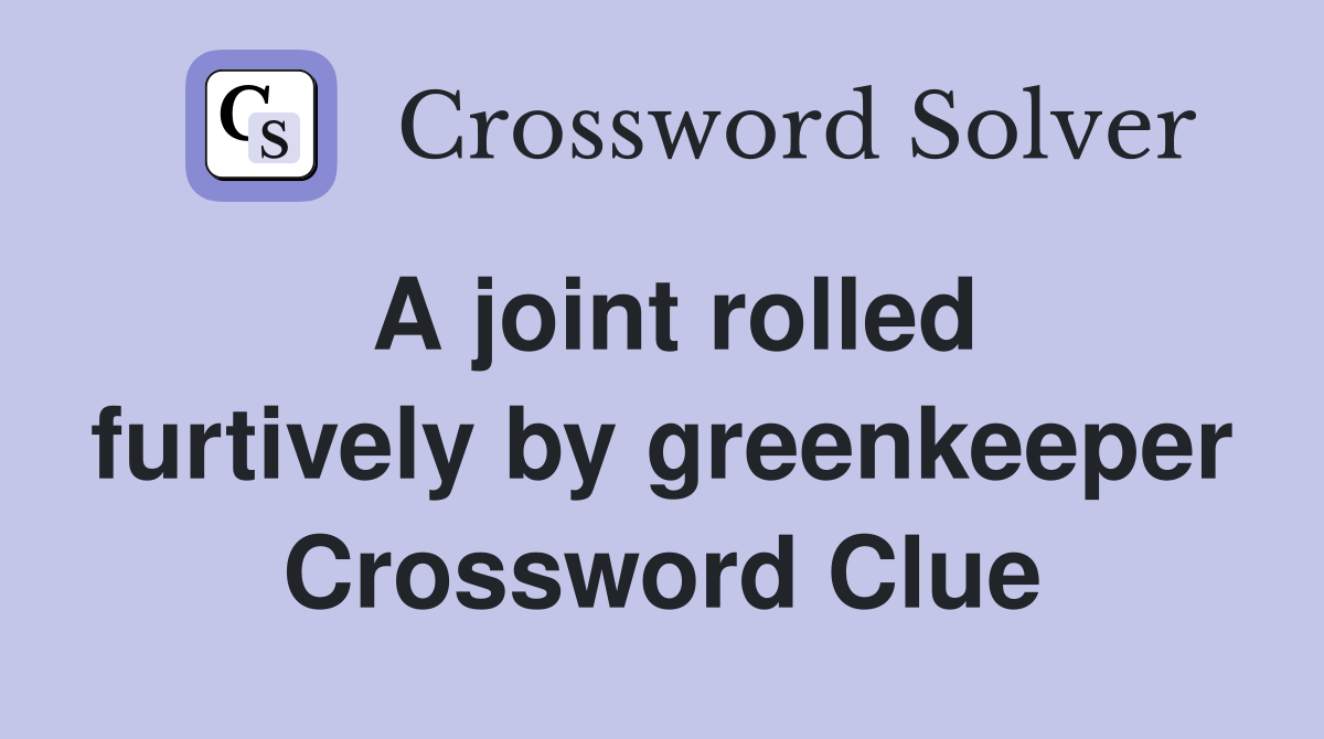 A joint rolled furtively by greenkeeper Crossword Clue
